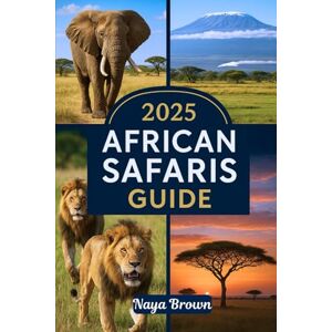 Brown, Naya 2025 AFRICAN SAFARIS GUIDE: An Easy Travel Guidebook to Explore Africa’s Top National Parks, Wildlife & Cultural Wonders: Explore the Big Five and Beyond Brown, Naya 2025 AFRICAN SAFARIS GUIDE: An Easy Travel Guidebook to Explore Africa’s Top National Parks, Wildlife & Cultural Wonders: Explore the Big Five and Beyond