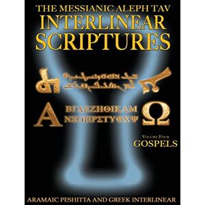 Messianic Aleph Tav Interlinear Scriptures Volume Four the Gospels, Aramaic Peshitta-Greek-Hebrew-Phonetic Translation-English, Bold Black Edition Study Bible Messianic Aleph Tav Interlinear Scriptures Volume Four the Gospels, Aramaic Peshitta-Greek-Hebrew-Phonetic Translation-English, Bold Black Edition Study Bible
