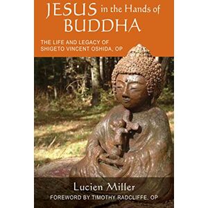 Radcliffe OP, Timothy Jesus in the Hands of Buddha: The Life and Legacy of Shigeto Vincent Oshida, OP (Monastic Interreligious Dialogue) Radcliffe OP, Timothy Jesus in the Hands of Buddha: The Life and Legacy of Shigeto Vincent Oshida, OP (Monastic Interreligious Dialogue)