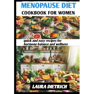 DIETRICH, LAURA MENOPAUSE DIET COOKBOOK FOR WOMEN: quick and easy recipes for hormone balance and wellness DIETRICH, LAURA MENOPAUSE DIET COOKBOOK FOR WOMEN: quick and easy recipes for hormone balance and wellness