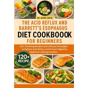CREW, DR. MARK THE ACID REFLUX AND BARRETT’S ESOPHAGUS DIET COOKBOOK FOR BEGINNERS: 120+ Soothing Recipes and Lifestyle Strategies to Relieve Acid Reflux, and Protect Digestive Health for Lifelong Comfort CREW, DR. MARK THE ACID REFLUX AND BARRETT’S ESOPHAGUS DIET COOKBOOK FOR BEGINNERS: 120+ Soothing Recipes and Lifestyle Strategies to Relieve Acid Reflux, and Protect Digestive Health for Lifelong Comfort