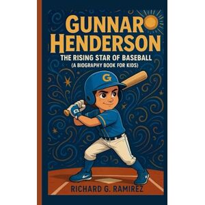 Ramirez, Richard G GUNNAR HENDERSON: The Rising Star of Baseball (A Biography Book for Kids) Ramirez, Richard G GUNNAR HENDERSON: The Rising Star of Baseball (A Biography Book for Kids)