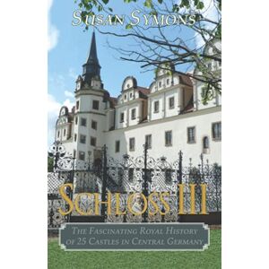 Symons, Susan Schloss III: The Fascinating Royal History of 25 Castles in Central Germany Symons, Susan Schloss III: The Fascinating Royal History of 25 Castles in Central Germany