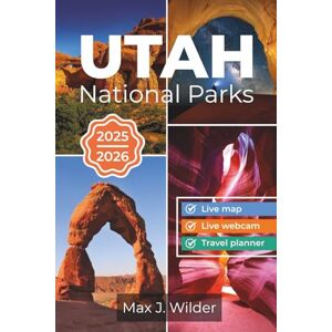 Wilder, Max J. UTAH NATIONAL PARKS ADVENTURE GUIDE 2025/2026 (FULL COLOR): Complete Guide to Utah’s National Parks: Insider Tips, Hidden Gems, Where to Stay & Eat, ... & Flexible Itineraries for Every Adventure Wilder, Max J. UTAH NATIONAL PARKS ADVENTURE GUIDE 2025/2026 (FULL COLOR): Complete Guide to Utah’s National Parks: Insider Tips, Hidden Gems, Where to Stay & Eat, ... & Flexible Itineraries for Every Adventure