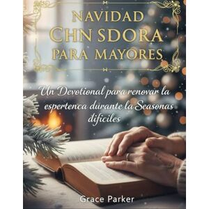 Parker, Grace NAVIDAD SANADORA PARA MAYORES: Un devocional para renovar la esperanza durante las temporadas difíciles Parker, Grace NAVIDAD SANADORA PARA MAYORES: Un devocional para renovar la esperanza durante las temporadas difíciles