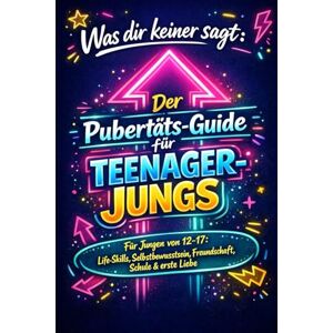 Lauris, Ben Alles, was Teenager-Jungs wissen sollten: Der Pubertäts-Ratgeber für Jungen von 12–17: Life-Skills, Selbstbewusstsein, Freundschaft, Schule & Liebe Lauris, Ben Alles, was Teenager-Jungs wissen sollten: Der Pubertäts-Ratgeber für Jungen von 12–17: Life-Skills, Selbstbewusstsein, Freundschaft, Schule & Liebe