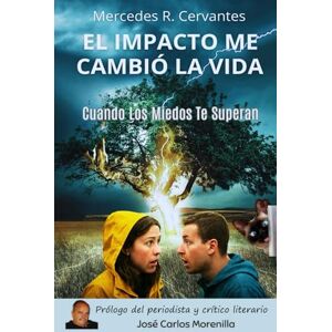 R. Cervantes, Mercedes EL IMPACTO ME CAMBIÓ LA VIDA: Una Novela Romántica Emocional y de autoayuda para cuando sientes que los miedos te superan R. Cervantes, Mercedes EL IMPACTO ME CAMBIÓ LA VIDA: Una Novela Romántica Emocional y de autoayuda para cuando sientes que los miedos te superan