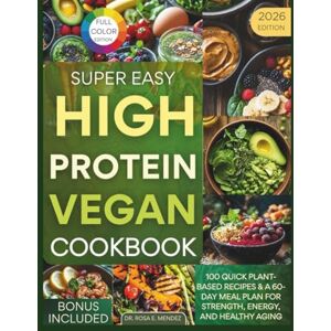 E. Mendez, Dr. Rosa Super Easy High-Protein Vegan Cookbook: 100 Whole-Food Recipes for Real Energy, Muscle, and Flavor—Ready in 30 Minutes (High-Protein Meals For Weight Loss) E. Mendez, Dr. Rosa Super Easy High-Protein Vegan Cookbook: 100 Whole-Food Recipes for Real Energy, Muscle, and Flavor—Ready in 30 Minutes (High-Protein Meals For Weight Loss)