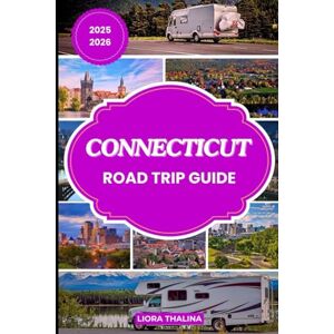 Thalina, Liora CONNECTICUT ROAD TRIP GUIDE 2025-2026: A Modern Traveler’s Road Map to Connecticut Featuring Custom Itineraries, Foodie Favorites, and Can’t-Miss Small Town Adventures Thalina, Liora CONNECTICUT ROAD TRIP GUIDE 2025-2026: A Modern Traveler’s Road Map to Connecticut Featuring Custom Itineraries, Foodie Favorites, and Can’t-Miss Small Town Adventures