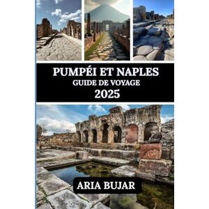 BUJAR, ARIA POMPÉI ET NAPLES GUIDE DE VOYAGE 2025: Découvrez les attractions touristiques au cœur du charme historique, des rues et des trésors cachés de l'Italie BUJAR, ARIA POMPÉI ET NAPLES GUIDE DE VOYAGE 2025: Découvrez les attractions touristiques au cœur du charme historique, des rues et des trésors cachés de l'Italie