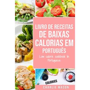 Mason, Charlie Livro de receitas de baixas calorias Em português/ Low calorie cookbook In Portuguese Mason, Charlie Livro de receitas de baixas calorias Em português/ Low calorie cookbook In Portuguese