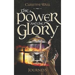 Wass, Christine The Power and the Glory Journeys: A gripping story of romance, faith, brutality and bravery. The first book in the Power and the Glory trilogy.: 1 ... brutality and bravery in Roman Jerusalem.) Wass, Christine The Power and the Glory Journeys: A gripping story of romance, faith, brutality and bravery. The first book in the Power and the Glory trilogy.: 1 ... brutality and bravery in Roman Jerusalem.)