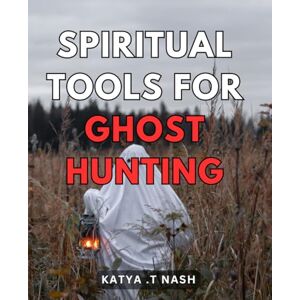 .T Nash, Katya Spiritual Tools For Ghost Hunting: Unlocking the Ethereal Realm: Unveiling Essential Techniques for Paranormal Investigations on Amazon .T Nash, Katya Spiritual Tools For Ghost Hunting: Unlocking the Ethereal Realm: Unveiling Essential Techniques for Paranormal Investigations on Amazon