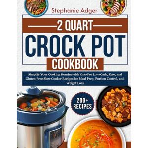 Adger, Stephanie 2 Qt Mini CrockPot Cookbook: "Simplify Your Cooking Routine with One-Pot Low-Carb, Keto, and Gluten-Free Slow Cooker Recipes for Meal Prep, Portion Control, and Weight Loss Adger, Stephanie 2 Qt Mini CrockPot Cookbook: "Simplify Your Cooking Routine with One-Pot Low-Carb, Keto, and Gluten-Free Slow Cooker Recipes for Meal Prep, Portion Control, and Weight Loss