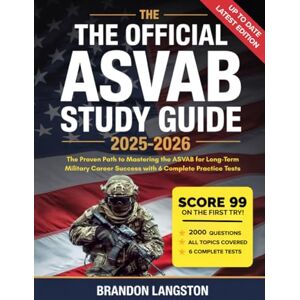 Brandon Langston THE OFFICIAL ASVAB STUDY GUIDE 2025-2026: The Proven Path to Mastering the ASVAB for Long-Term Military Career Success with 6 Complete Practice Tests Brandon Langston THE OFFICIAL ASVAB STUDY GUIDE 2025-2026: The Proven Path to Mastering the ASVAB for Long-Term Military Career Success with 6 Complete Practice Tests
