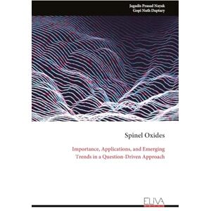 Nayak, Jagadis Prasad Spinel Oxides: Importance, Applications, and Emerging Trends in a Question-Driven Approach Nayak, Jagadis Prasad Spinel Oxides: Importance, Applications, and Emerging Trends in a Question-Driven Approach