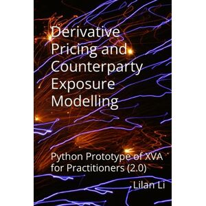 Li, Lilan Derivative Pricing and Credit Exposures Modelling: Python Prototype of XVA for Practitioners (2.0) Li, Lilan Derivative Pricing and Credit Exposures Modelling: Python Prototype of XVA for Practitioners (2.0)