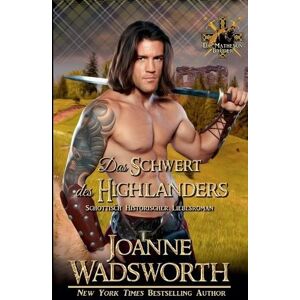 Wadsworth, Joanne Das Schwert des Highlanders: Schottisch Historischer Liebesroman: 6 (Die Matheson Brüder) Wadsworth, Joanne Das Schwert des Highlanders: Schottisch Historischer Liebesroman: 6 (Die Matheson Brüder)