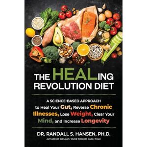 Hansen, Dr. Randall The HEALing Revolution Diet: A Science-based Approach to Heal Your Gut, Reverse Chronic Illnesses, Lose Weight, Clear Your Mind, and Increase Longevity Hansen, Dr. Randall The HEALing Revolution Diet: A Science-based Approach to Heal Your Gut, Reverse Chronic Illnesses, Lose Weight, Clear Your Mind, and Increase Longevity