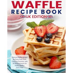 R. Shah, Ebony Waffle Recipe Book Uk Edition: Delicious Waffle Recipes for Every Taste, from Classic to Gourmet, with UK Measurements for Perfect Waffles Every Time R. Shah, Ebony Waffle Recipe Book Uk Edition: Delicious Waffle Recipes for Every Taste, from Classic to Gourmet, with UK Measurements for Perfect Waffles Every Time