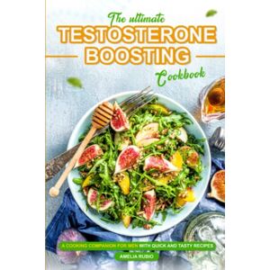 Rubio, Amelia The Ultimate Testosterone-Boosting Cookbook: A Cooking Companion for Men with Quick and Tasty Recipes Rubio, Amelia The Ultimate Testosterone-Boosting Cookbook: A Cooking Companion for Men with Quick and Tasty Recipes