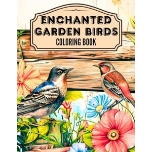 Santos, Louise Enchanted Garden Birds Coloring Book: 50 Illustrations to Color for All Ages of Magical Summer Breeze, Peaceful Morning Birdsong and Wildlife Scenery. ... (Louise Santos Coloring Book Collection) Santos, Louise Enchanted Garden Birds Coloring Book: 50 Illustrations to Color for All Ages of Magical Summer Breeze, Peaceful Morning Birdsong and Wildlife Scenery. ... (Louise Santos Coloring Book Collection)