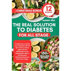 Skc, Susan THE REAL SOLUTION TO DIABETES FOR ALL STAGE: A simple way to resolve your symptoms, 150+ all age recovery recipes, approved anti inflammatory meal, ... Christmas bonuses to boost your energy. Skc, Susan THE REAL SOLUTION TO DIABETES FOR ALL STAGE: A simple way to resolve your symptoms, 150+ all age recovery recipes, approved anti inflammatory meal, ... Christmas bonuses to boost your energy.