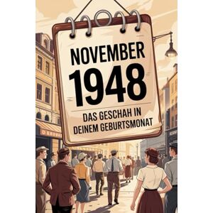 Heiner, Olivia November 1948: Das geschah in deinem Geburtsmonat: Politik, Kultur, Gesellschaft und prägende Ereignisse der Nachkriegszeit Heiner, Olivia November 1948: Das geschah in deinem Geburtsmonat: Politik, Kultur, Gesellschaft und prägende Ereignisse der Nachkriegszeit