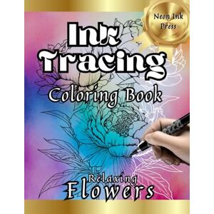 Press, Neon Ink Ink Tracing Coloring Book: Relaxing Flowers: Anxiety Relief Art Book for Adults, Just Follow the Lines to Reveal the Hidden Image (Ink Tracing Books: Hidden Images) Press, Neon Ink Ink Tracing Coloring Book: Relaxing Flowers: Anxiety Relief Art Book for Adults, Just Follow the Lines to Reveal the Hidden Image (Ink Tracing Books: Hidden Images)