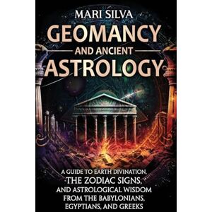 Silva Geomancy and Ancient Astrology: A Guide to Earth Divination, the Zodiac Signs, and Astrological Wisdom from the Babylonians, Egyptians, and Greeks Silva Geomancy and Ancient Astrology: A Guide to Earth Divination, the Zodiac Signs, and Astrological Wisdom from the Babylonians, Egyptians, and Greeks