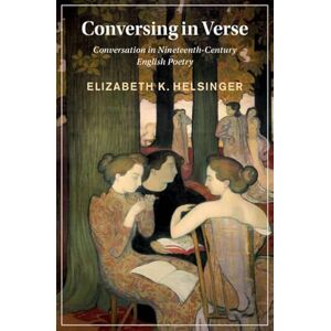Cambridge University Press Conversing in Verse: Conversation in Nineteenth-Century English Poetry (Cambridge Studies in Nineteenth-Century Literature and Culture) Cambridge University Press Conversing in Verse: Conversation in Nineteenth-Century English Poetry (Cambridge Studies in Nineteenth-Century Literature and Culture)