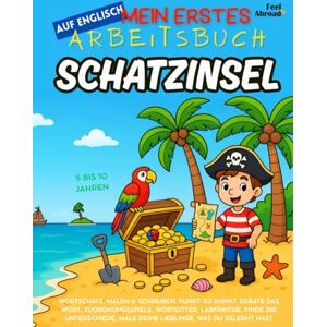 Abroad, Feel Mein erstes Activity-Buch auf Englisch: Schatzinsel – Ausmalbilder, Labyrinthe, Punkt-zu-Punkt, Zuordnung & Wortspiele, Unterschiede finden ... und Nicht-Muttersprachler geeigne) Abroad, Feel Mein erstes Activity-Buch auf Englisch: Schatzinsel – Ausmalbilder, Labyrinthe, Punkt-zu-Punkt, Zuordnung & Wortspiele, Unterschiede finden ... und Nicht-Muttersprachler geeigne)