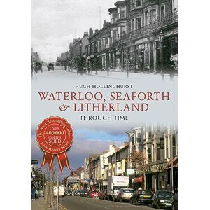 Hollinghurst, Hugh Waterloo, Seaforth & Litherland Through Time Hollinghurst, Hugh Waterloo, Seaforth & Litherland Through Time