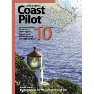National Oceanic and Atmospheric Administration, United States United States Coast Pilot 10: Oregon, Washington, Hawaii and Pacific Islands 2023 (4th) Edition (United States Coast Pilot: Official NOAA Sailing Directions (Atlantic, Gulf, Pacific & Alaska) National Oceanic and Atmospheric Administration, United States United States Coast Pilot 10: Oregon, Washington, Hawaii and Pacific Islands 2023 (4th) Edition (United States Coast Pilot: Official NOAA Sailing Directions (Atlantic, Gulf, Pacific & Alaska)