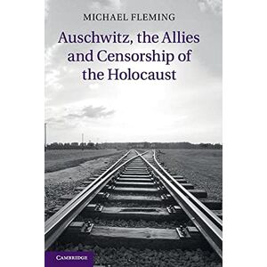 Fleming, Michael Auschwitz, the Allies and Censorship of the Holocaust Fleming, Michael Auschwitz, the Allies and Censorship of the Holocaust