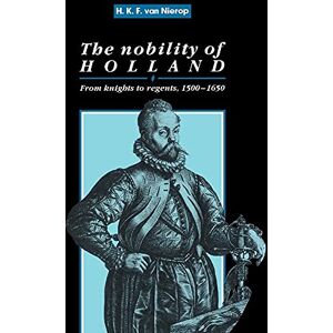 Nierop, H The Nobility of Holland: From Knights to Regents, 1500-1650 (Cambridge Studies in Early Modern History) Nierop, H The Nobility of Holland: From Knights to Regents, 1500-1650 (Cambridge Studies in Early Modern History)
