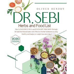 Hendry, Oliver Dr. Sebi Herbs and Food List: How to Naturally Heal and Revitalize your Body through Dr. Sebi Nutritional Guide with Effective Herbal Antibiotics to ... Recipes to Prevent and Reverse Disease) Hendry, Oliver Dr. Sebi Herbs and Food List: How to Naturally Heal and Revitalize your Body through Dr. Sebi Nutritional Guide with Effective Herbal Antibiotics to ... Recipes to Prevent and Reverse Disease)