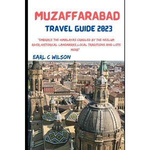 Wilson Muzaffarabad Travel Guide 2023: "Embrace the Himalayas cradled by the Neelum River,Historical landmarks,Local traditions and lots more Wilson Muzaffarabad Travel Guide 2023: "Embrace the Himalayas cradled by the Neelum River,Historical landmarks,Local traditions and lots more
