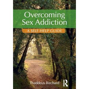 Birchard, Thaddeus Overcoming Sex Addiction: A Self-Help guide Birchard, Thaddeus Overcoming Sex Addiction: A Self-Help guide