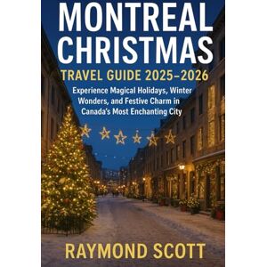 Scott Montreal Christmas Travel Guide 2025 2026: Experience Magical Holidays, Winter Wonders, and Festive Charm in Canada’s Most Enchanting City (Hidden ... the World's Best-Kept Travel Secrets) Scott Montreal Christmas Travel Guide 2025 2026: Experience Magical Holidays, Winter Wonders, and Festive Charm in Canada’s Most Enchanting City (Hidden ... the World's Best-Kept Travel Secrets)