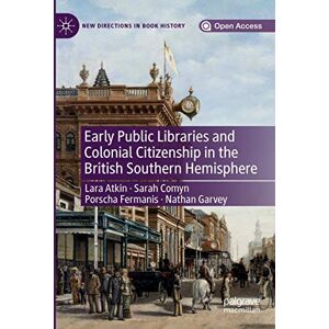 Atkin, Lara Early Public Libraries and Colonial Citizenship in the British Southern Hemisphere (New Directions in Book History) Atkin, Lara Early Public Libraries and Colonial Citizenship in the British Southern Hemisphere (New Directions in Book History)