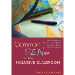 Richard Hanks Common SENse for the Inclusive Classroom: How Teachers Can Maximise Existing Skills to Support Special Educational Needs Richard Hanks Common SENse for the Inclusive Classroom: How Teachers Can Maximise Existing Skills to Support Special Educational Needs