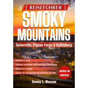 L. Masson, Jimmy Der Reiseführer Smoky Mountains (Sevierville, Pigeon Forge und Gatlinburg): Ihr kompletter Planer 2025-2026 mit Nationalpark-Wanderungen, Familienattraktionen, versteckten Juwelen L. Masson, Jimmy Der Reiseführer Smoky Mountains (Sevierville, Pigeon Forge und Gatlinburg): Ihr kompletter Planer 2025-2026 mit Nationalpark-Wanderungen, Familienattraktionen, versteckten Juwelen