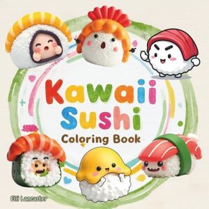 Lancaster, Elli Kawaii Sushi Coloring Book: 60 Bold, Easy & Cute Sushi Coloring Pages for Food Lovers, Relaxation, & All Ages (Cute and Easy Coloring Book) Lancaster, Elli Kawaii Sushi Coloring Book: 60 Bold, Easy & Cute Sushi Coloring Pages for Food Lovers, Relaxation, & All Ages (Cute and Easy Coloring Book)