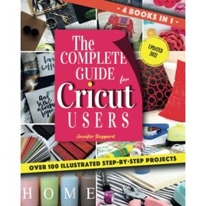 Sheppard, Jennifer The Complete Guide for CRICUT Users: 4 Books in 1: A User's Guide for Beginners + Mastering Design Space + Project Ideas for Beginners + Project Ideas for Advanced Sheppard, Jennifer The Complete Guide for CRICUT Users: 4 Books in 1: A User's Guide for Beginners + Mastering Design Space + Project Ideas for Beginners + Project Ideas for Advanced