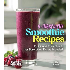 Lucas, Billie 5-Ingredient Smoothie Recipes: Quick and Easy Blends for Busy Lives, Picture Included (Smoothie Collection) Lucas, Billie 5-Ingredient Smoothie Recipes: Quick and Easy Blends for Busy Lives, Picture Included (Smoothie Collection)