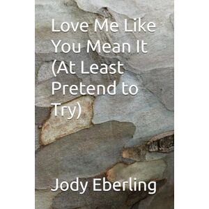 Eberling, Jody Love Me Like You Mean It (At Least Pretend to Try) Eberling, Jody Love Me Like You Mean It (At Least Pretend to Try)