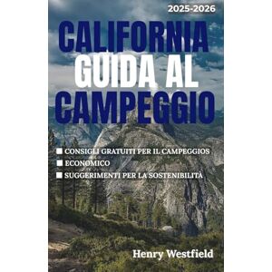 Westfield, Henry CALIFORNIA GUIDA AL CAMPEGGIO 2025-2026: Esplora rifugi costieri, fughe in montagna e sentieri nel deserto con consigli preziosi, percorsi panoramici e oltre 150 campeggi indimenticabili. Westfield, Henry CALIFORNIA GUIDA AL CAMPEGGIO 2025-2026: Esplora rifugi costieri, fughe in montagna e sentieri nel deserto con consigli preziosi, percorsi panoramici e oltre 150 campeggi indimenticabili.