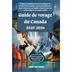 Broomium, Jimmy Guide de voyage du Canada 2025-2026 : Explorez, planifiez et vivez le meilleur du Grand Nord canadien:incontournables en 7 jours,aventures en famille,conseils pour les petits budgets et trésors cachés Broomium, Jimmy Guide de voyage du Canada 2025-2026 : Explorez, planifiez et vivez le meilleur du Grand Nord canadien:incontournables en 7 jours,aventures en famille,conseils pour les petits budgets et trésors cachés