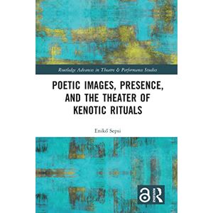 Sepsi, Eniko Poetic Images, Presence, and the Theater of Kenotic Rituals (Routledge Advances in Theatre & Performance Studies) Sepsi, Eniko Poetic Images, Presence, and the Theater of Kenotic Rituals (Routledge Advances in Theatre & Performance Studies)